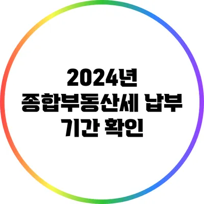 2024년 종합부동산세 납부 기간 확인