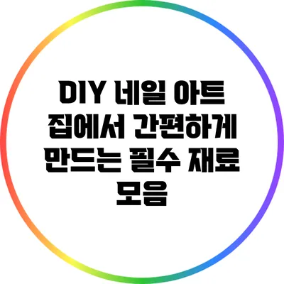 DIY 네일 아트: 집에서 간편하게 만드는 필수 재료 모음