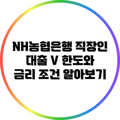 NH농협은행 직장인 대출 V 한도와 금리 조건 알아보기