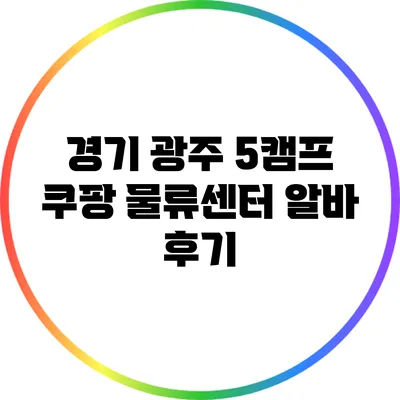 경기 광주 5캠프 쿠팡 물류센터 알바 후기