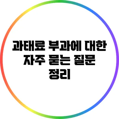 과태료 부과에 대한 자주 묻는 질문 정리