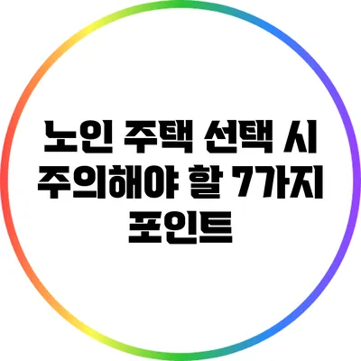 노인 주택 선택 시 주의해야 할 7가지 포인트