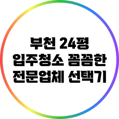 부천 24평 입주청소 꼼꼼한 전문업체 선택기