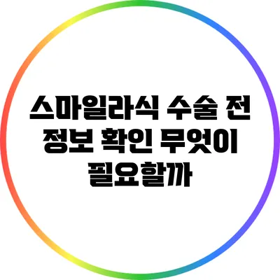 스마일라식 수술 전 정보 확인: 무엇이 필요할까?