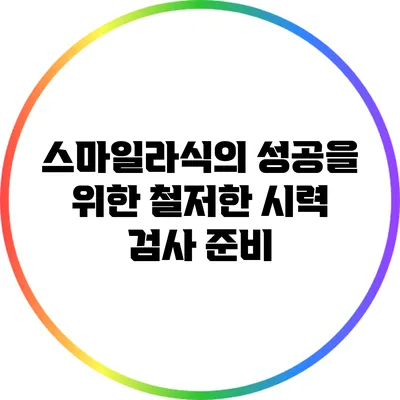 스마일라식의 성공을 위한 철저한 시력 검사 준비