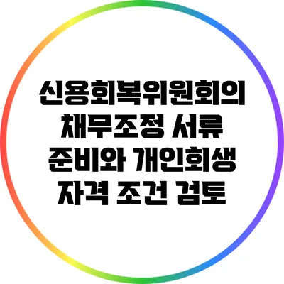 신용회복위원회의 채무조정 서류 준비와 개인회생 자격 조건 검토