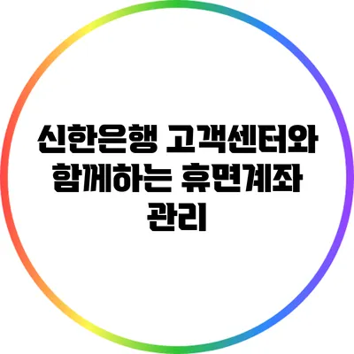 신한은행 고객센터와 함께하는 휴면계좌 관리