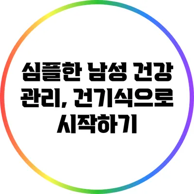 심플한 남성 건강 관리, 건기식으로 시작하기