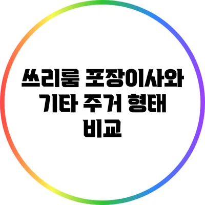 쓰리룸 포장이사와 기타 주거 형태 비교