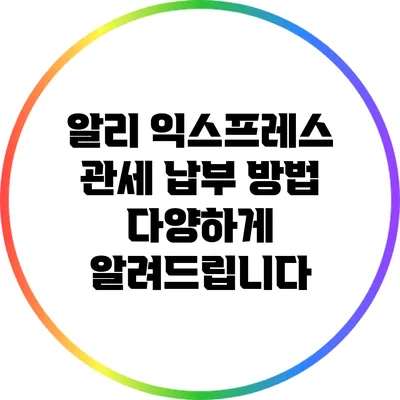 알리 익스프레스 관세 납부 방법: 다양하게 알려드립니다