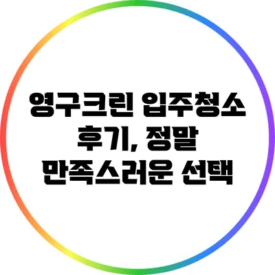 영구크린 입주청소 후기, 정말 만족스러운 선택