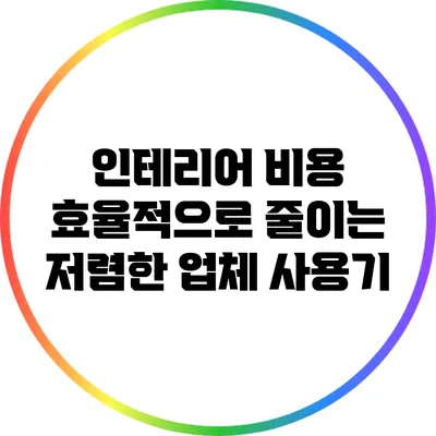 인테리어 비용 효율적으로 줄이는 저렴한 업체 사용기