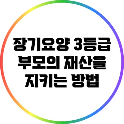 장기요양 3등급 부모의 재산을 지키는 방법