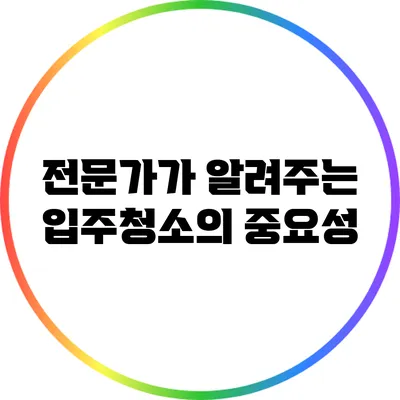 전문가가 알려주는 입주청소의 중요성