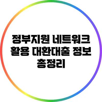 정부지원 네트워크 활용: 대환대출 정보 총정리