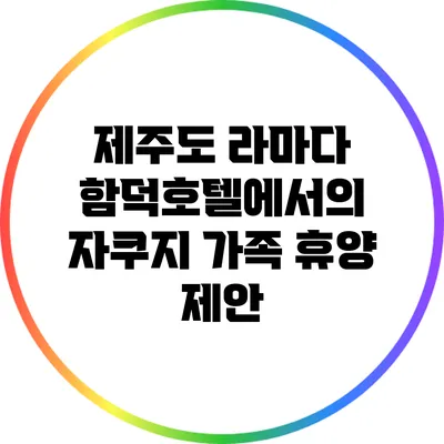 제주도 라마다 함덕호텔에서의 자쿠지 가족 휴양 제안