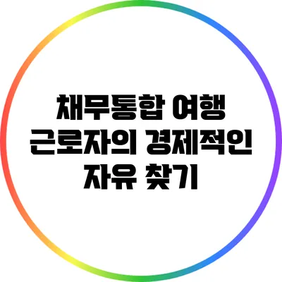 채무통합 여행: 근로자의 경제적인 자유 찾기