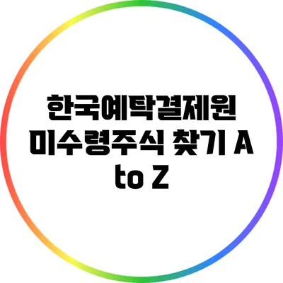 한국예탁결제원 미수령주식 찾기 A to Z