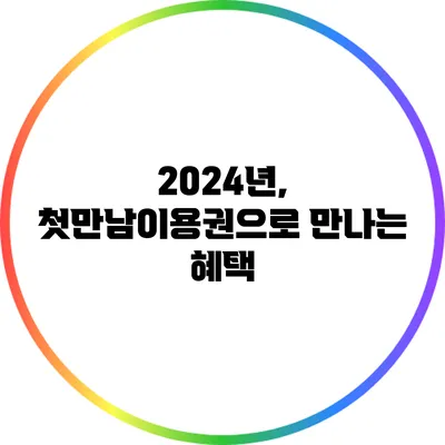 2024년, 첫만남이용권으로 만나는 혜택