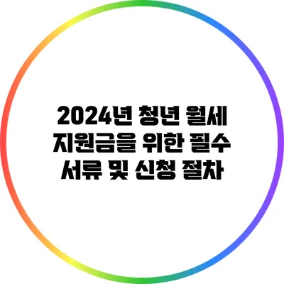 2024년 청년 월세 지원금을 위한 필수 서류 및 신청 절차