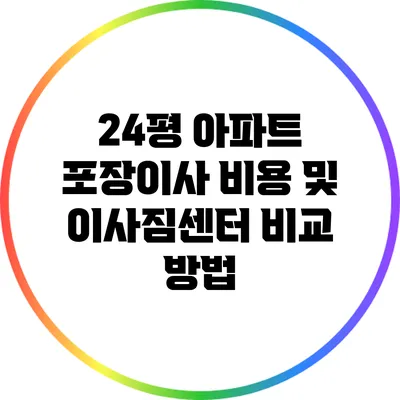 24평 아파트 포장이사 비용 및 이사짐센터 비교 방법