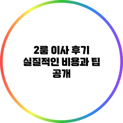 2룸 이사 후기: 실질적인 비용과 팁 공개