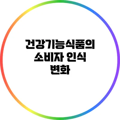 건강기능식품의 소비자 인식 변화