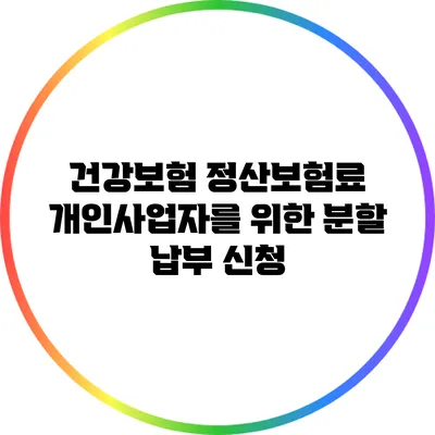 건강보험 정산보험료: 개인사업자를 위한 분할 납부 신청