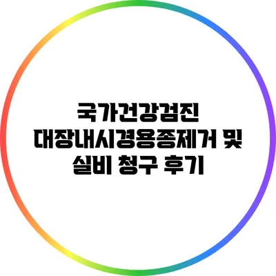 국가건강검진 대장내시경용종제거 및 실비 청구 후기