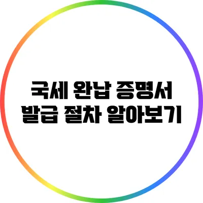 국세 완납 증명서 발급 절차 알아보기