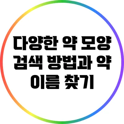 다양한 약 모양 검색 방법과 약 이름 찾기