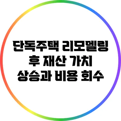 단독주택 리모델링 후 재산 가치 상승과 비용 회수