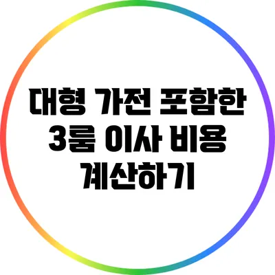 대형 가전 포함한 3룸 이사 비용 계산하기