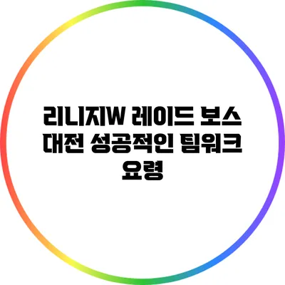 리니지W 레이드 보스 대전: 성공적인 팀워크 요령