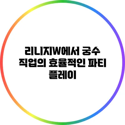 리니지W에서 궁수 직업의 효율적인 파티 플레이