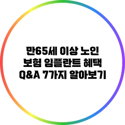 만65세 이상 노인 보험 임플란트 혜택 Q&A 7가지 알아보기