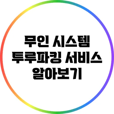 무인 시스템: 투루파킹 서비스 알아보기