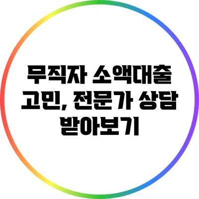 무직자 소액대출 고민, 전문가 상담 받아보기