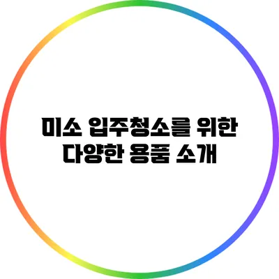 미소 입주청소를 위한 다양한 용품 소개