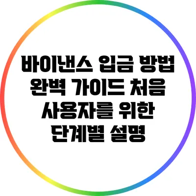 바이낸스 입금 방법 완벽 가이드: 처음 사용자를 위한 단계별 설명