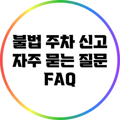 불법 주차 신고 자주 묻는 질문 FAQ