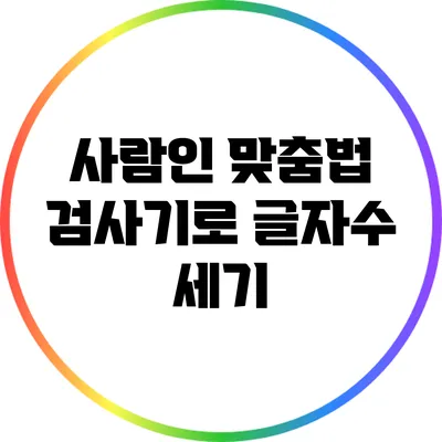 사람인 맞춤법 검사기로 글자수 세기