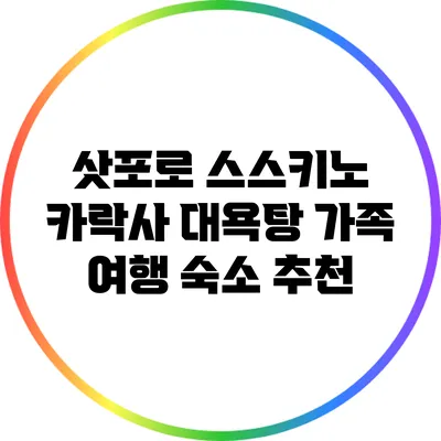 삿포로 스스키노: 카락사 대욕탕 가족 여행 숙소 추천