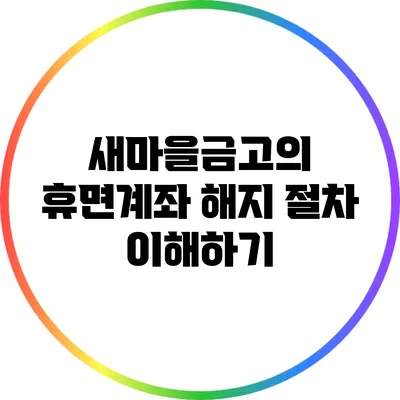 새마을금고의 휴면계좌 해지 절차 이해하기