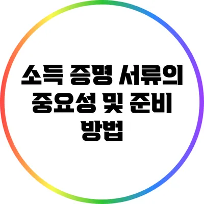 소득 증명 서류의 중요성 및 준비 방법