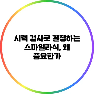 시력 검사로 결정하는 스마일라식, 왜 중요한가?