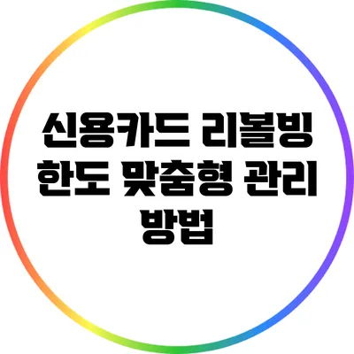 신용카드 리볼빙 한도 맞춤형 관리 방법