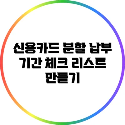 신용카드 분할 납부 기간: 체크 리스트 만들기