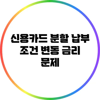 신용카드 분할 납부 조건: 변동 금리 문제