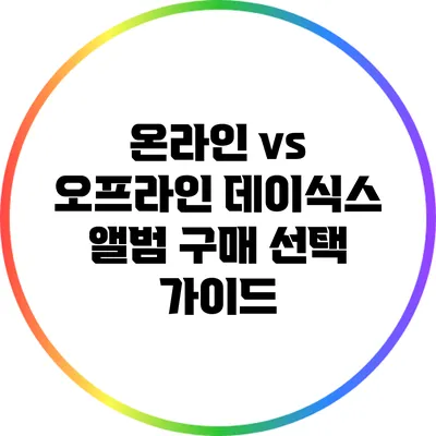 온라인 vs 오프라인: 데이식스 앨범 구매 선택 가이드